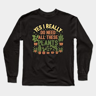 Yes I Really Do Need All These Plants Long Sleeve T-Shirt